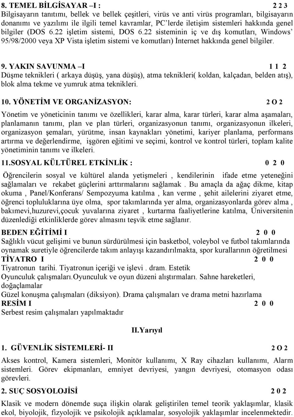 9. YAKIN SAVUNMA I 1 1 2 Düşme teknikleri ( arkaya düşüş, yana düşüş), atma teknikleri( koldan, kalçadan, belden atış), blok alma tekme ve yumruk atma teknikleri. 10.