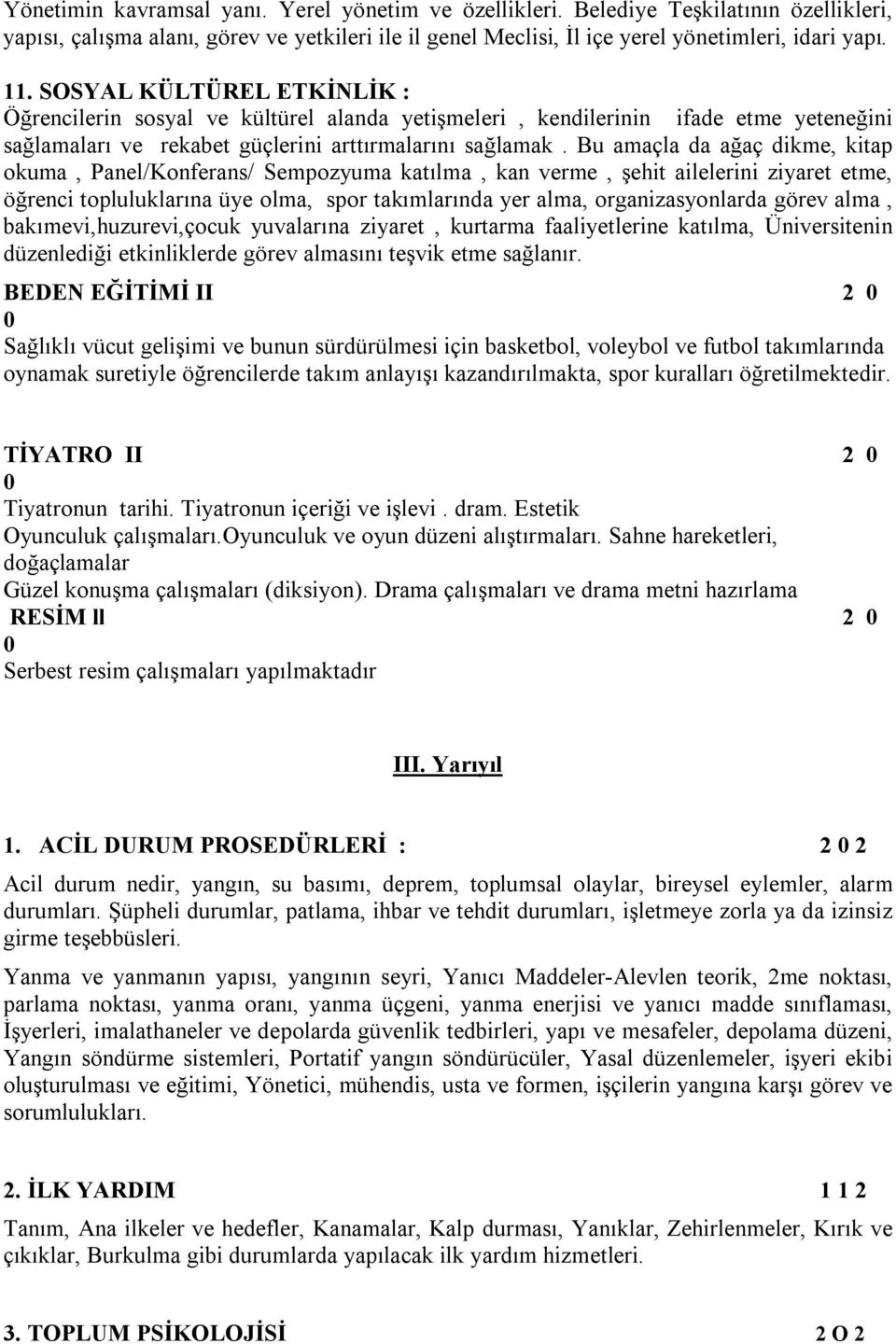 Bu amaçla da ağaç dikme, kitap okuma, Panel/Konferans/ Sempozyuma katılma, kan verme, şehit ailelerini ziyaret etme, öğrenci topluluklarına üye olma, spor takımlarında yer alma, organizasyonlarda