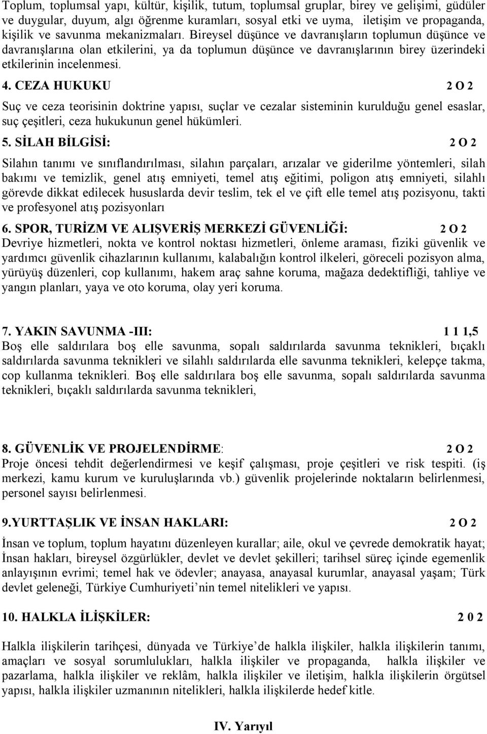 CEZA HUKUKU 2 O 2 Suç ve ceza teorisinin doktrine yapısı, suçlar ve cezalar sisteminin kurulduğu genel esaslar, suç çeşitleri, ceza hukukunun genel hükümleri. 5.