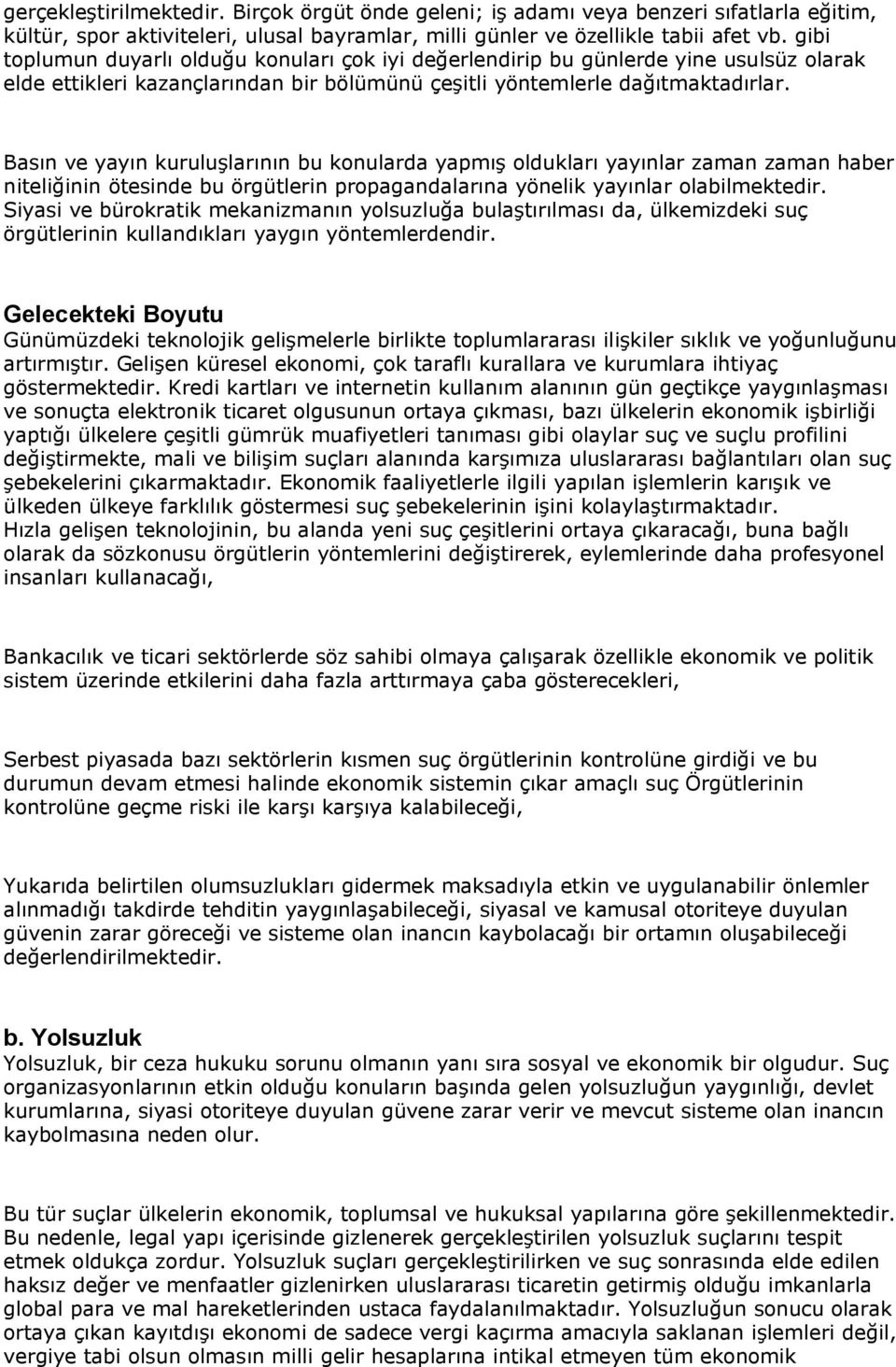 Basın ve yayın kuruluşlarının bu konularda yapmış oldukları yayınlar zaman zaman haber niteliğinin ötesinde bu örgütlerin propagandalarına yönelik yayınlar olabilmektedir.