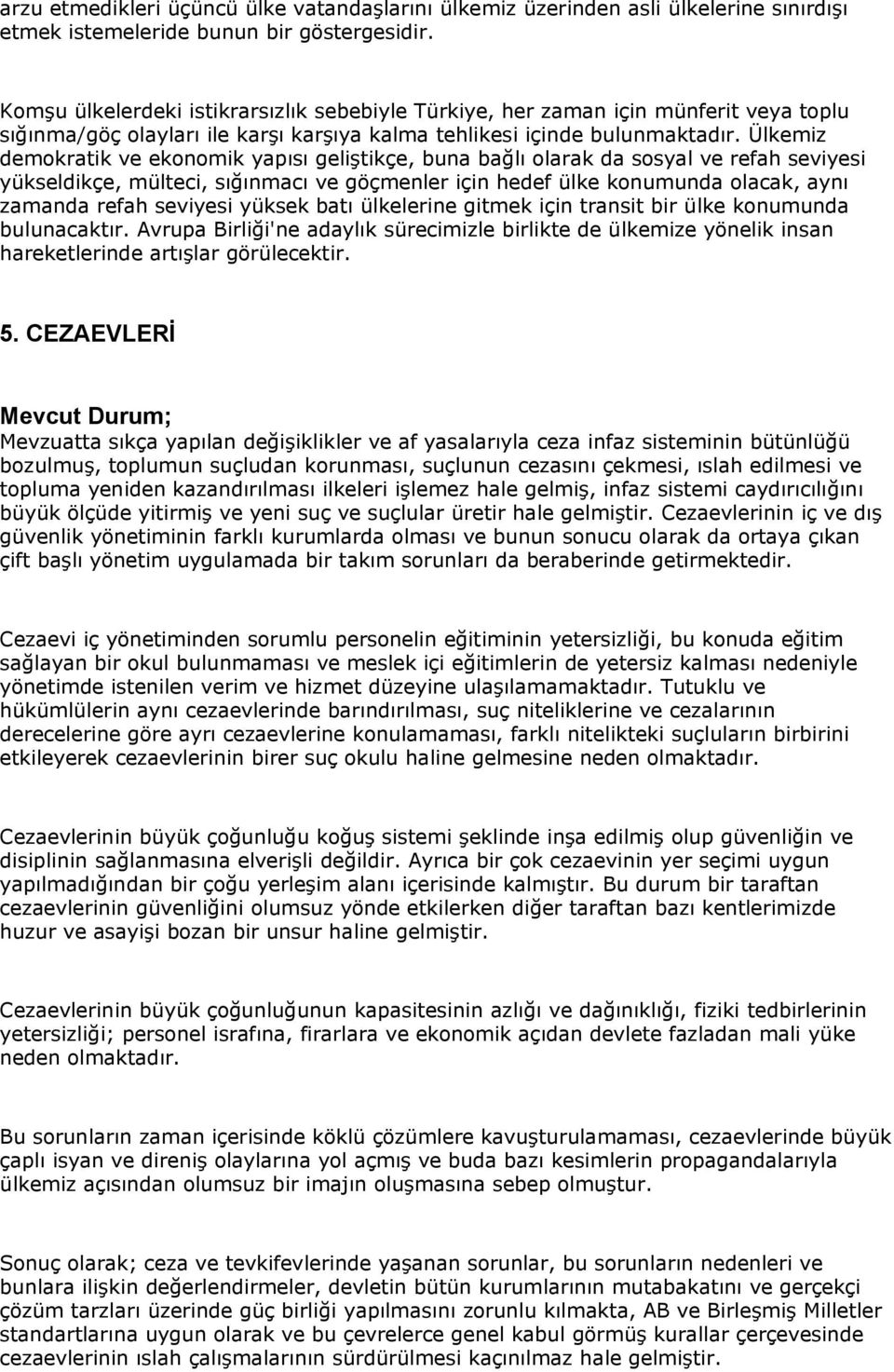 Ülkemiz demokratik ve ekonomik yapısı geliştikçe, buna bağlı olarak da sosyal ve refah seviyesi yükseldikçe, mülteci, sığınmacı ve göçmenler için hedef ülke konumunda olacak, aynı zamanda refah