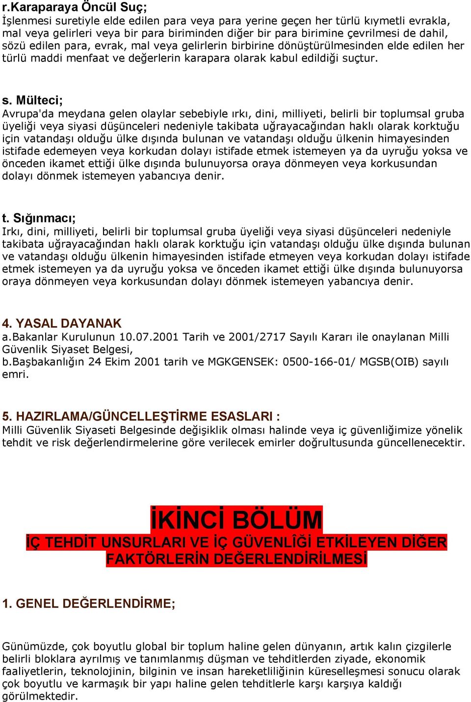 zü edilen para, evrak, mal veya gelirlerin birbirine dönüştürülmesinden elde edilen her türlü maddi menfaat ve değerlerin karapara olarak kabul edildiği su