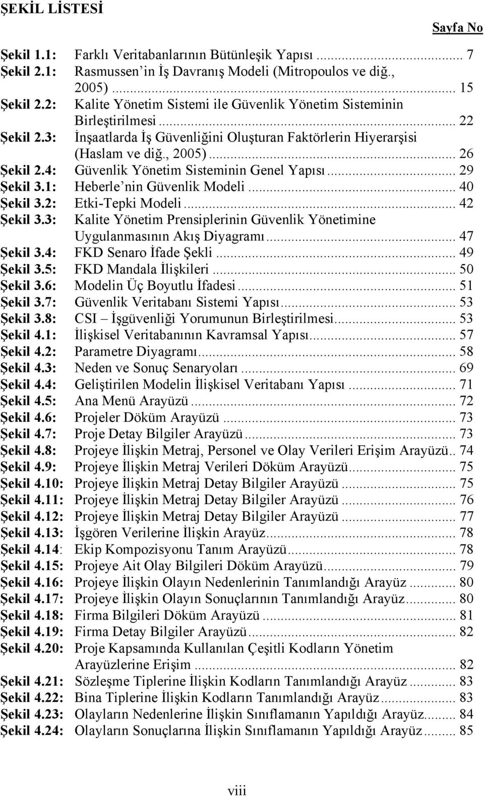 4: Güvenlik Yönetim Sisteminin Genel Yapısı... 29 Şekil 3.1: Heberle nin Güvenlik Modeli... 40 Şekil 3.2: Etki-Tepki Modeli... 42 Şekil 3.