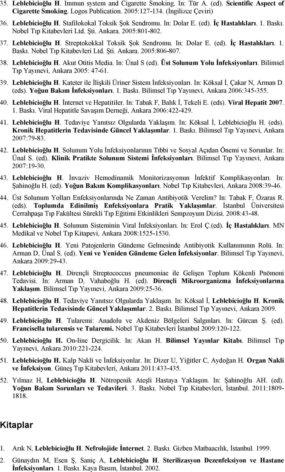 38. Leblebicioğlu H. Akut Otitis Media. In: Ünal S (ed). Üst Solunum Yolu İnfeksiyonları. Bilimsel Tıp Yayınevi, Ankara 2005: 47-61. 39. Leblebicioğlu H. Kateter ile İlişkili Üriner Sistem İnfeksiyonları.