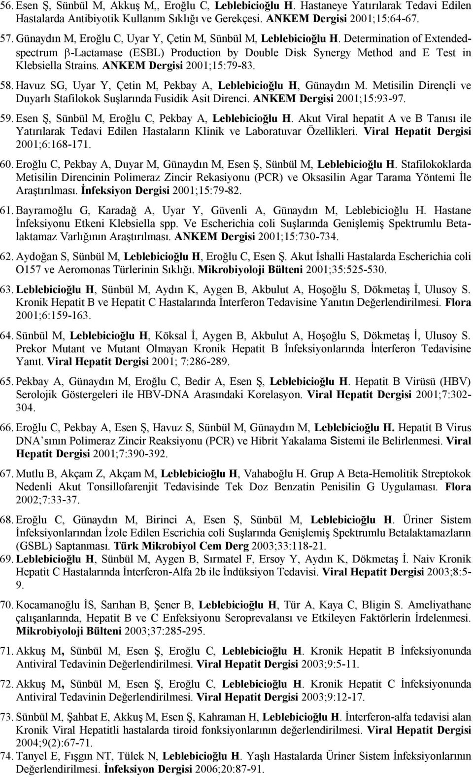 ANKEM Dergisi 2001;15:79-83. 58. Havuz SG, Uyar Y, Çetin M, Pekbay A, Leblebicioğlu H, Günaydın M. Metisilin Dirençli ve Duyarlı Stafilokok Suşlarında Fusidik Asit Direnci.