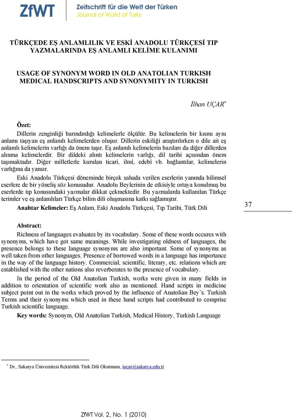 Bu kelimelerin bir kısmı aynı anlamı taşıyan eş anlamlı kelimelerden oluşur. Dillerin eskiliği araştırılırken o dile ait eş anlamlı kelimelerin varlığı da önem taşır.