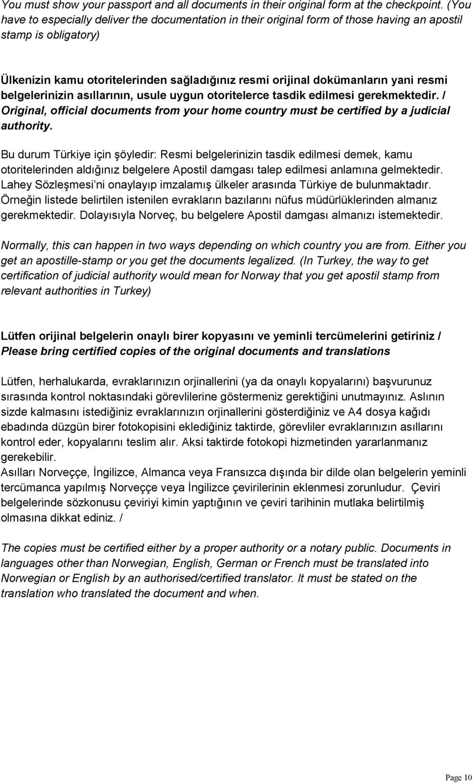 resmi belgelerinizin asıllarının, usule uygun otoritelerce tasdik edilmesi gerekmektedir. / Original, official documents from your home country must be certified by a judicial authority.