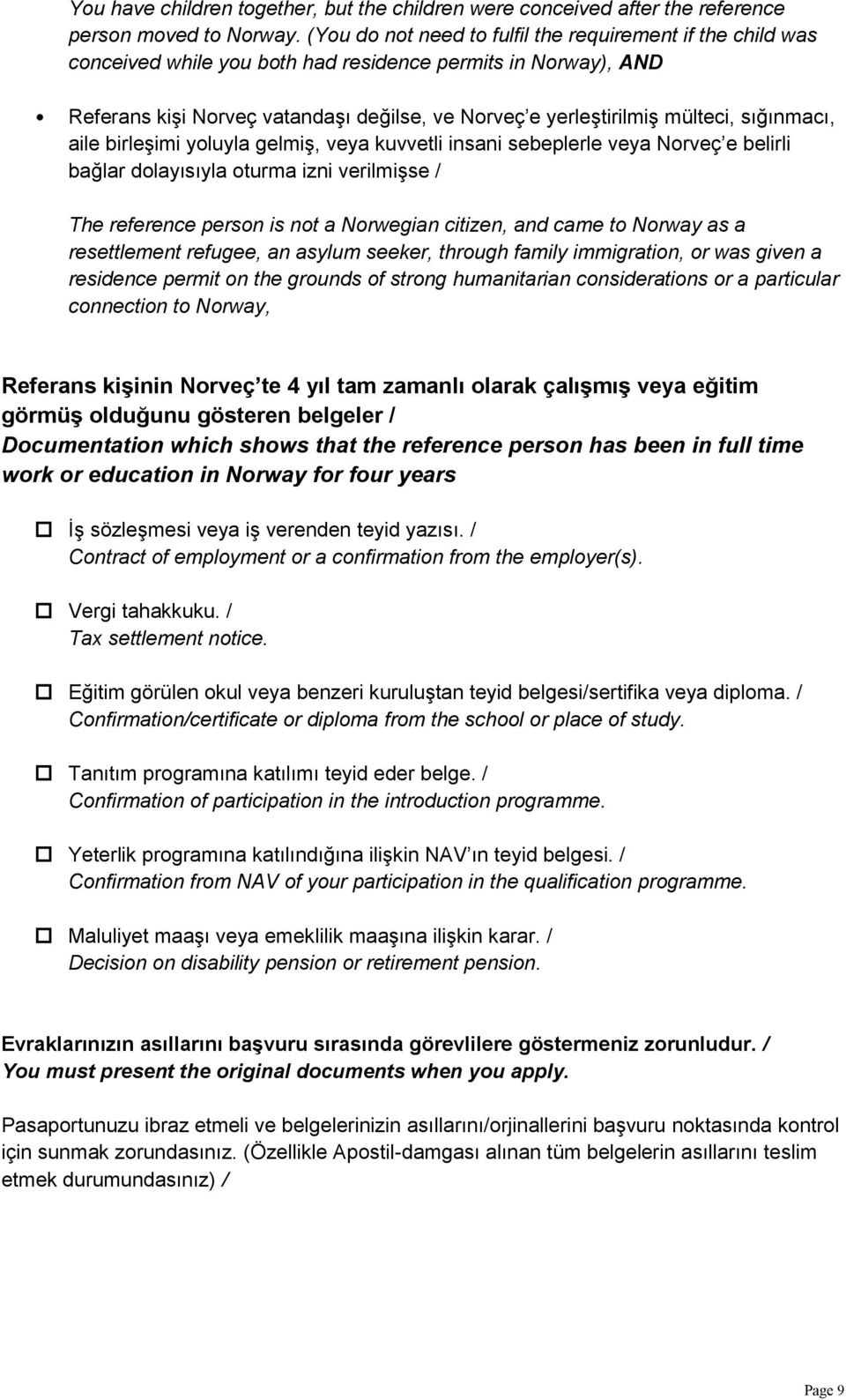 sığınmacı, aile birleşimi yoluyla gelmiş, veya kuvvetli insani sebeplerle veya Norveç e belirli bağlar dolayısıyla oturma izni verilmişse / The reference person is not a Norwegian citizen, and came