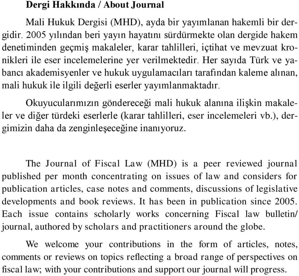 Her sayıda Türk ve yabancı akademisyenler ve hukuk uygulamacıları tarafından kaleme alınan, mali hukuk ile ilgili değerli eserler yayımlanmaktadır.