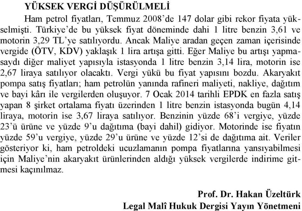 Eğer Maliye bu artışı yapmasaydı diğer maliyet yapısıyla istasyonda 1 litre benzin 3,14 lira, motorin ise 2,67 liraya satılıyor olacaktı. Vergi yükü bu fiyat yapısını bozdu.