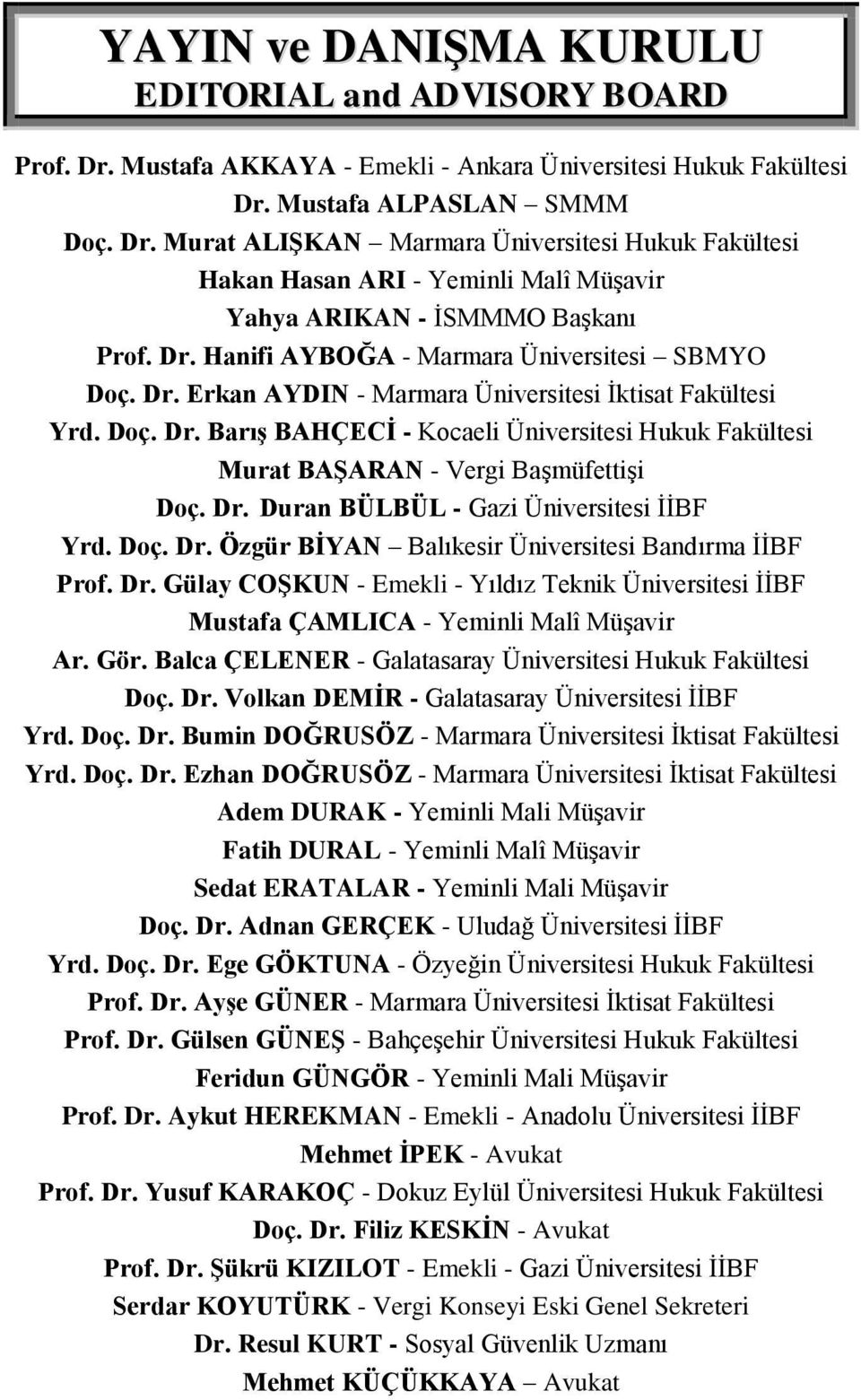 Dr. Duran BÜLBÜL - Gazi Üniversitesi İİBF Yrd. Doç. Dr. Özgür BĠYAN Balıkesir Üniversitesi Bandırma İİBF Prof. Dr. Gülay COġKUN - Emekli - Yıldız Teknik Üniversitesi İİBF Mustafa ÇAMLICA - Yeminli Malî Müşavir Ar.