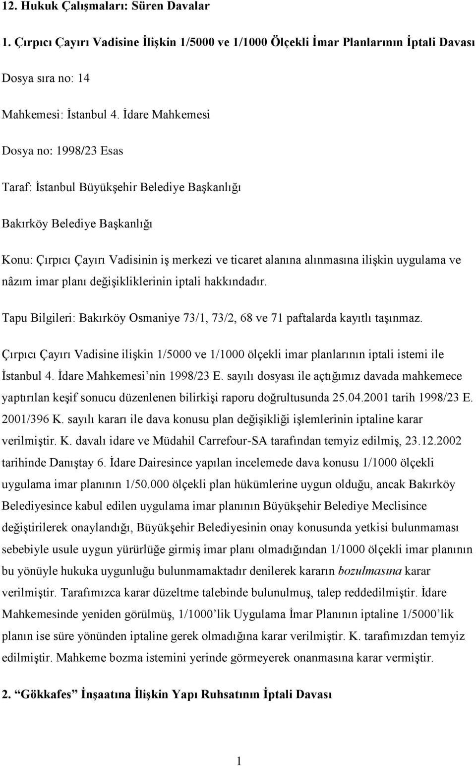 uygulama ve nâzım imar planı değişikliklerinin iptali hakkındadır. Tapu Bilgileri: Bakırköy Osmaniye 73/1, 73/2, 68 ve 71 paftalarda kayıtlı taşınmaz.