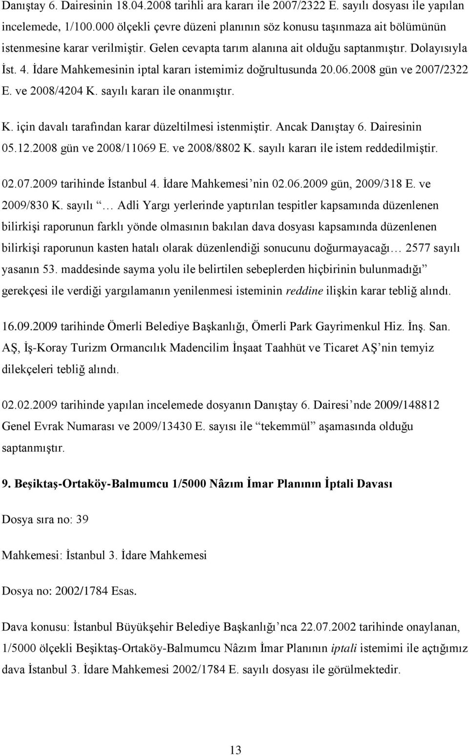 İdare Mahkemesinin iptal kararı istemimiz doğrultusunda 20.06.2008 gün ve 2007/2322 E. ve 2008/4204 K. sayılı kararı ile onanmıştır. K. için davalı tarafından karar düzeltilmesi istenmiştir.