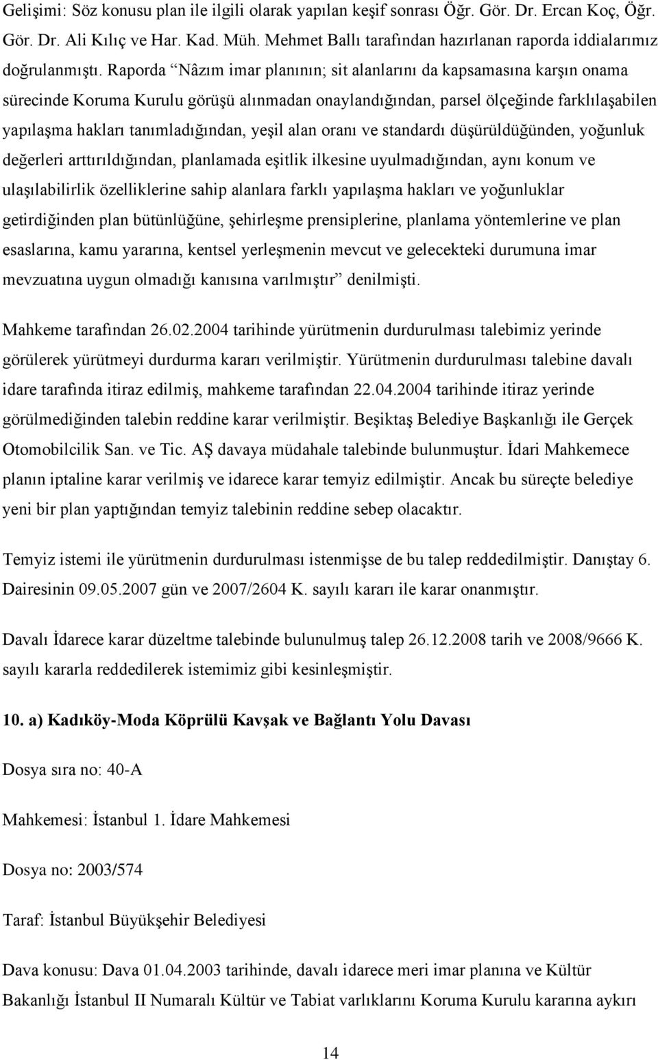 Raporda Nâzım imar planının; sit alanlarını da kapsamasına karşın onama sürecinde Koruma Kurulu görüşü alınmadan onaylandığından, parsel ölçeğinde farklılaşabilen yapılaşma hakları tanımladığından,