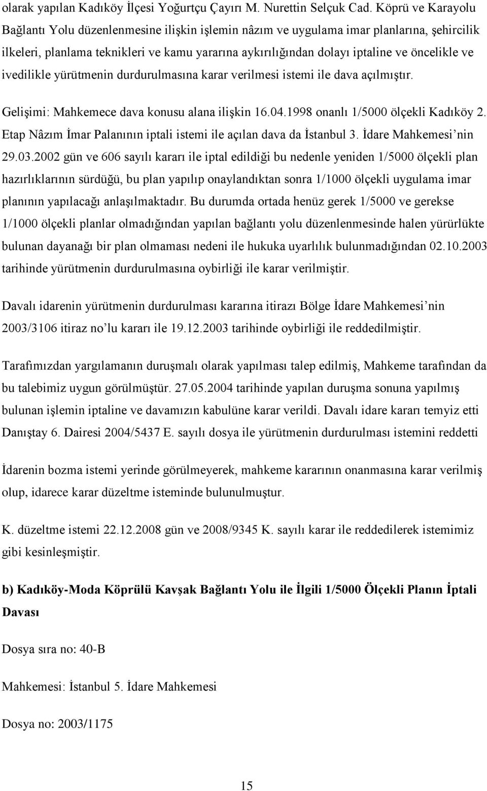 ve ivedilikle yürütmenin durdurulmasına karar verilmesi istemi ile dava açılmıştır. Gelişimi: Mahkemece dava konusu alana ilişkin 16.04.1998 onanlı 1/5000 ölçekli Kadıköy 2.