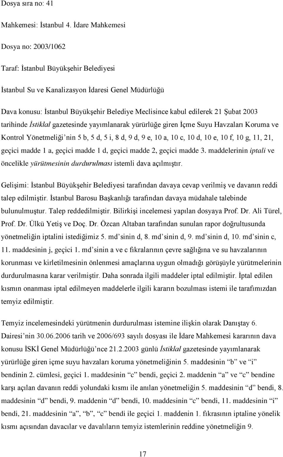 Şubat 2003 tarihinde İstiklal gazetesinde yayımlanarak yürürlüğe giren İçme Suyu Havzaları Koruma ve Kontrol Yönetmeliği nin 5 b, 5 d, 5 i, 8 d, 9 d, 9 e, 10 a, 10 c, 10 d, 10 e, 10 f, 10 g, 11, 21,