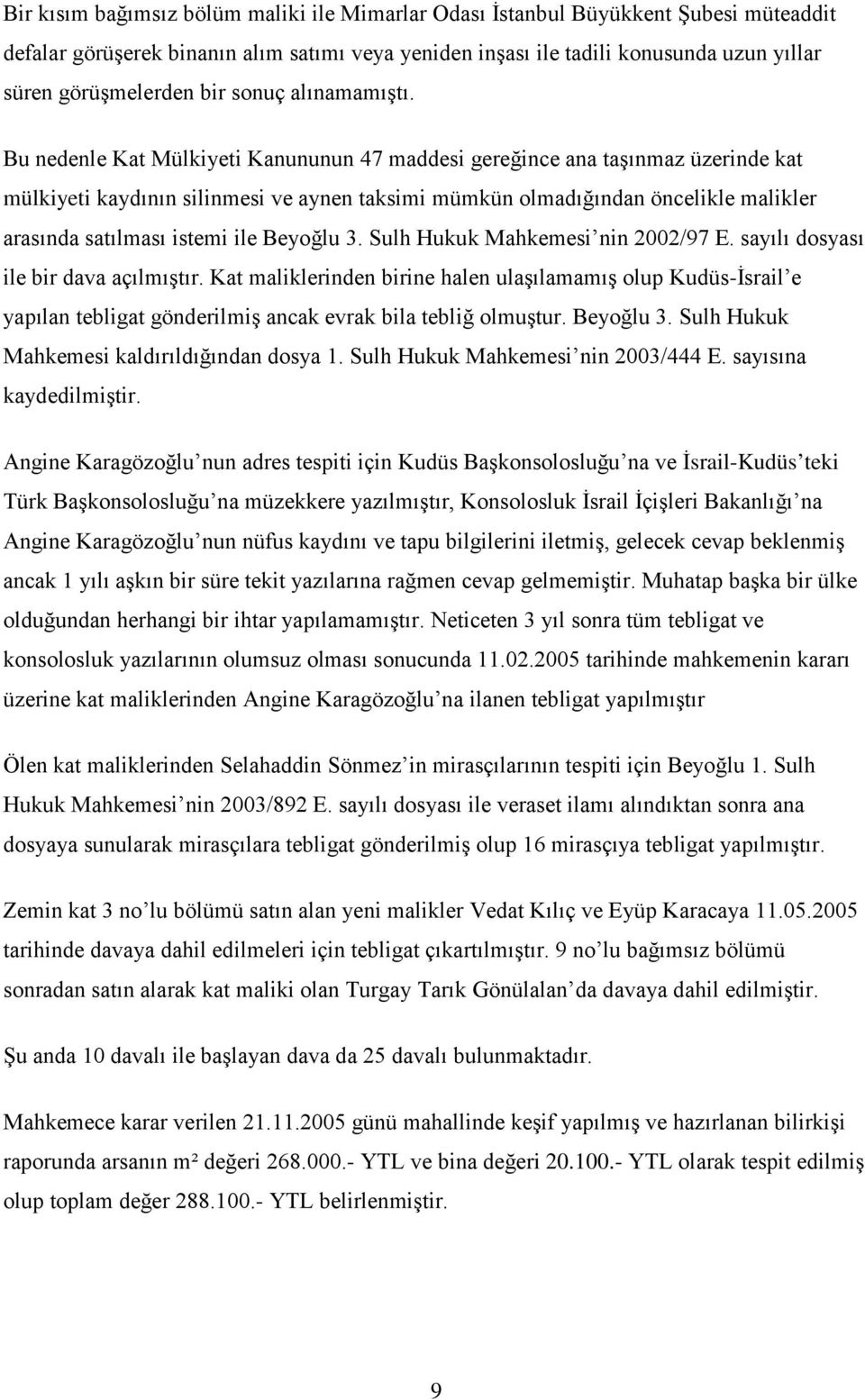 Bu nedenle Kat Mülkiyeti Kanununun 47 maddesi gereğince ana taşınmaz üzerinde kat mülkiyeti kaydının silinmesi ve aynen taksimi mümkün olmadığından öncelikle malikler arasında satılması istemi ile