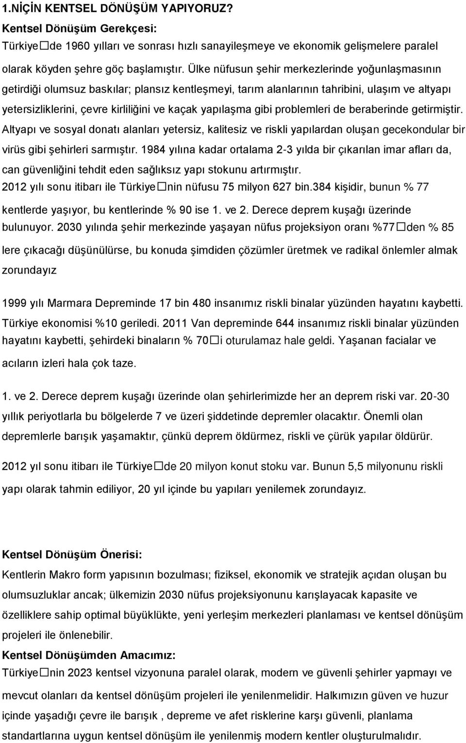 yapılaşma gibi problemleri de beraberinde getirmiştir. Altyapı ve sosyal donatı alanları yetersiz, kalitesiz ve riskli yapılardan oluşan gecekondular bir virüs gibi şehirleri sarmıştır.