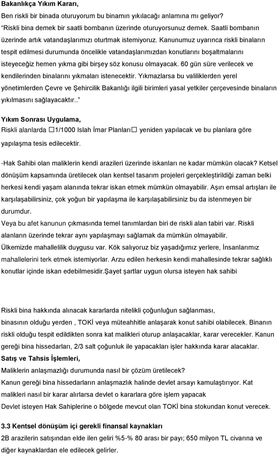 Kanunumuz uyarınca riskli binaların tespit edilmesi durumunda öncelikle vatandaşlarımızdan konutlarını boşaltmalarını isteyeceğiz hemen yıkma gibi birşey söz konusu olmayacak.