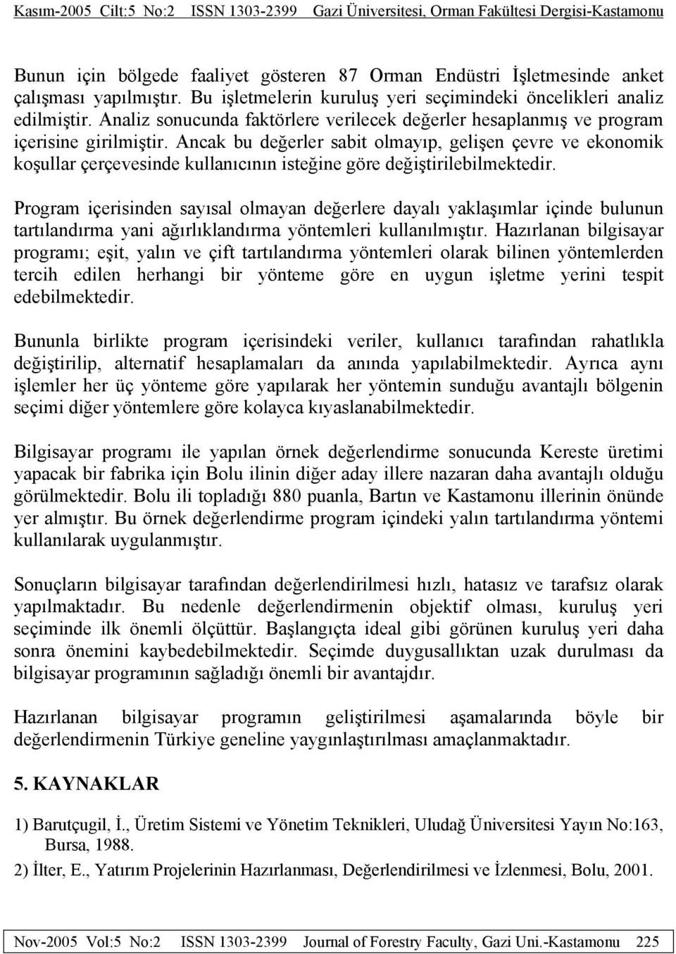 Ancak bu değerler sabit olmayıp, gelişen çevre ve ekonomik koşullar çerçevesinde kullanıcının isteğine göre değiştirilebilmektedir.