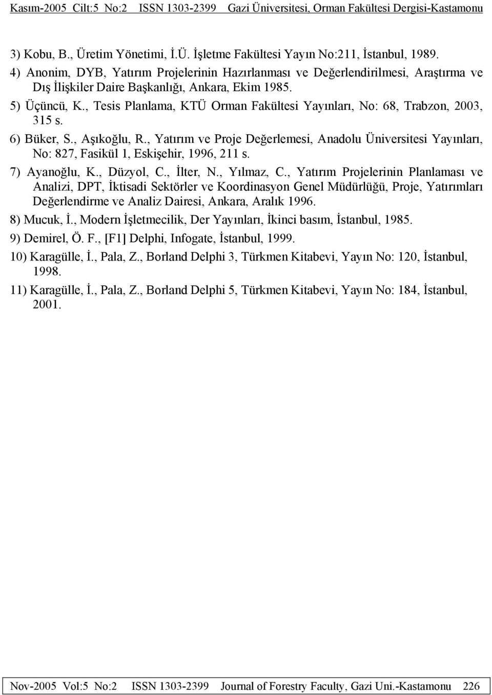 , Tesis Planlama, KTÜ Orman Fakültesi Yayınları, No: 68, Trabzon, 2003, 315 s. 6) Büker, S., Aşıkoğlu, R.