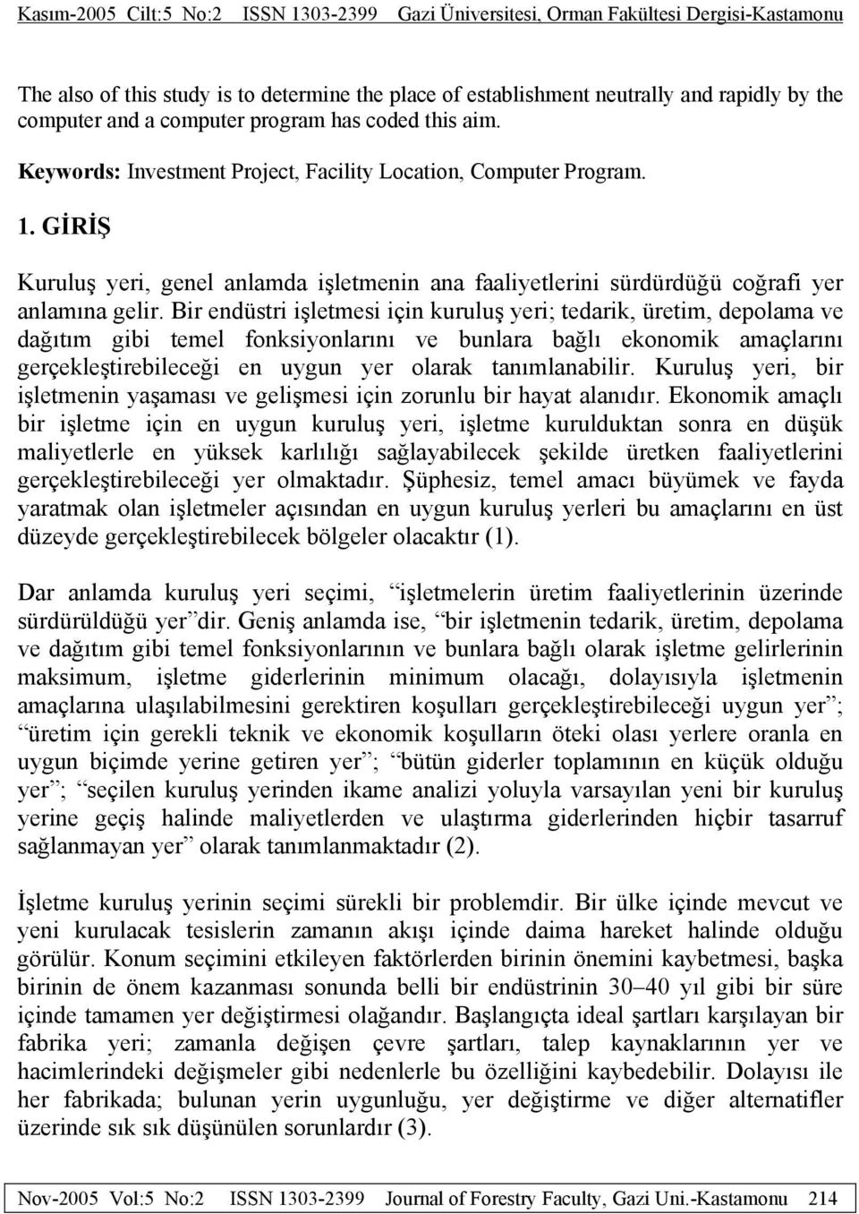 Bir endüstri işletmesi için kuruluş yeri; tedarik, üretim, depolama ve dağıtım gibi temel fonksiyonlarını ve bunlara bağlı ekonomik amaçlarını gerçekleştirebileceği en uygun yer olarak tanımlanabilir.