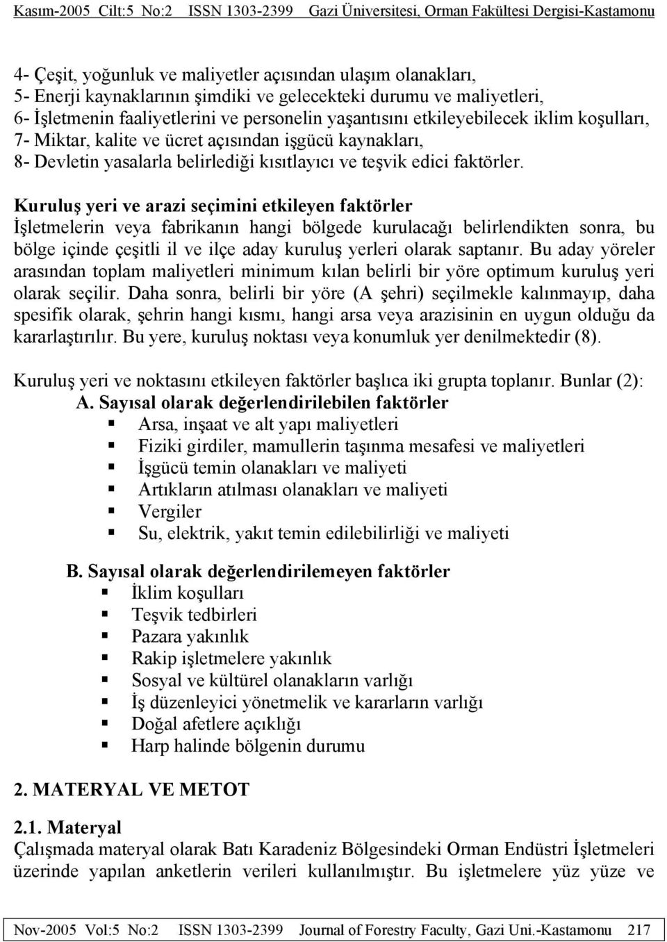 Kuruluş yeri ve arazi seçimini etkileyen faktörler İşletmelerin veya fabrikanın hangi bölgede kurulacağı belirlendikten sonra, bu bölge içinde çeşitli il ve ilçe aday kuruluş yerleri olarak saptanır.