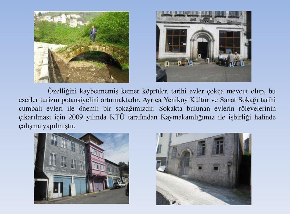 Ayrıca Yeniköy Kültür ve Sanat Sokağı tarihi cumbalı evleri ile önemli bir