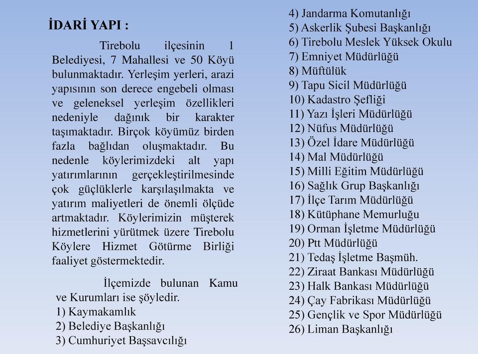 Bu nedenle köylerimizdeki alt yapı yatırımlarının gerçekleģtirilmesinde çok güçlüklerle karģılaģılmakta ve yatırım maliyetleri de önemli ölçüde artmaktadır.