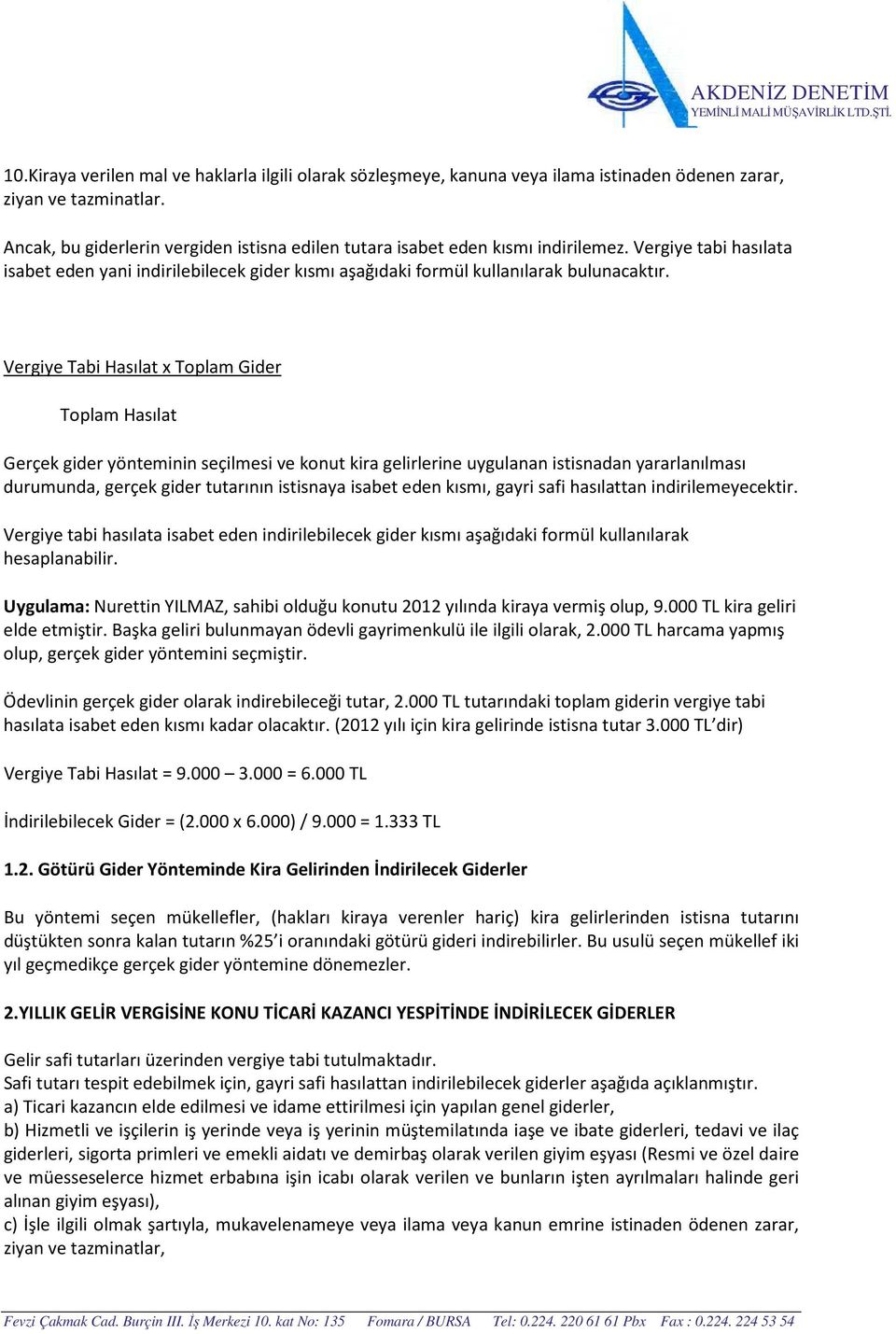 Vergiye Tabi Hasılat x Toplam Gider Toplam Hasılat Gerçek gider yönteminin seçilmesi ve konut kira gelirlerine uygulanan istisnadan yararlanılması durumunda, gerçek gider tutarının istisnaya isabet