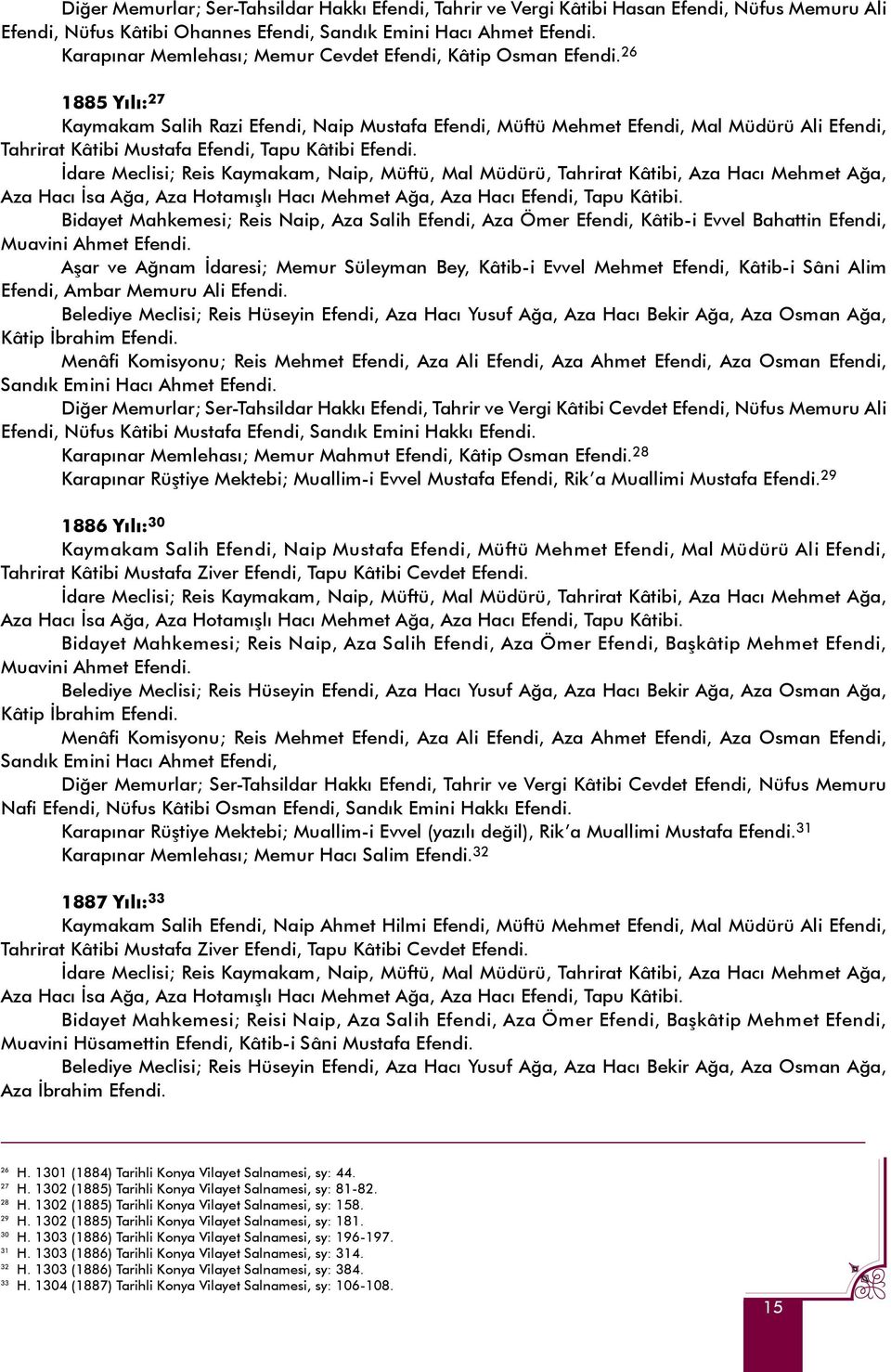 26 1885 Yılı: 27 Kaymakam Salih Razi Efendi, Naip Mustafa Efendi, Müftü Mehmet Efendi, Mal Müdürü Ali Efendi, Tahrirat Kâtibi Mustafa Efendi, Tapu Kâtibi Efendi.