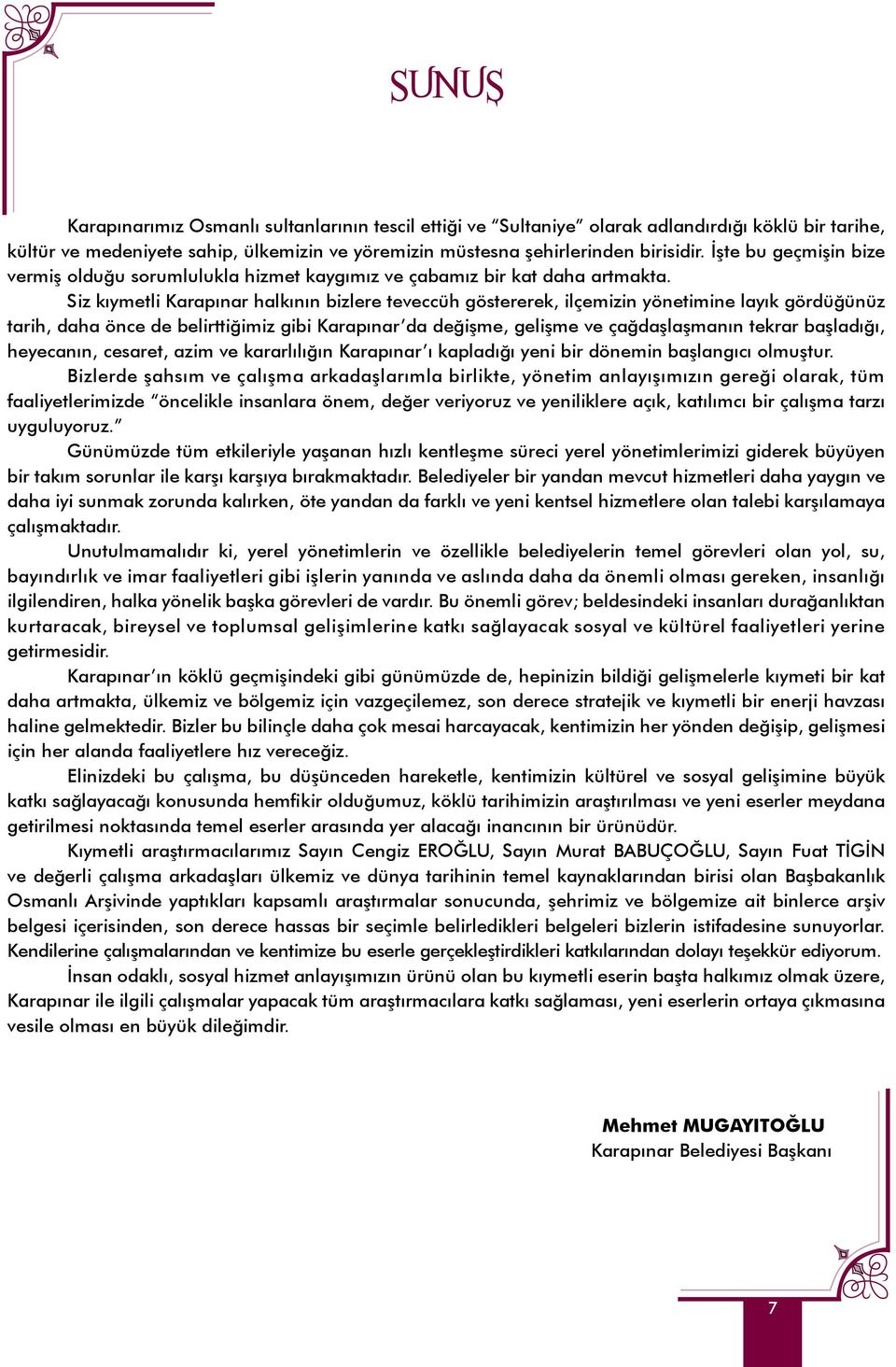 Siz kıymetli Karapınar halkının bizlere teveccüh göstererek, ilçemizin yönetimine layık gördüğünüz tarih, daha önce de belirttiğimiz gibi Karapınar da değişme, gelişme ve çağdaşlaşmanın tekrar