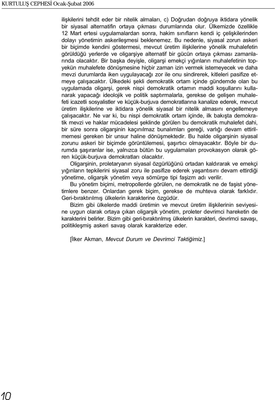 Bu nedenle, siyasal zorun askeri bir biçimde kendini göstermesi, mevcut üretim iliþkilerine yönelik muhalefetin görüldüðü yerlerde ve oligarþiye alternatif bir gücün ortaya çýkmasý zamanlarýnda