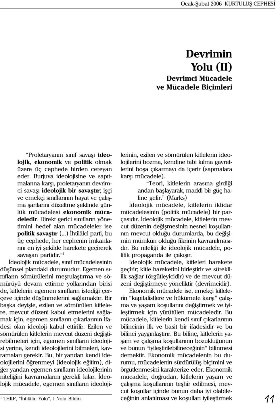 Burjuva ideolojisine ve sapýtmalarýna karþý, proletaryanýn devrimci savaþý ideolojik bir savaþtýr; iþçi ve emekçi sýnýflarýnýn hayat ve çalýþma þartlarýný düzeltme þeklinde günlük mücadelesi ekonomik