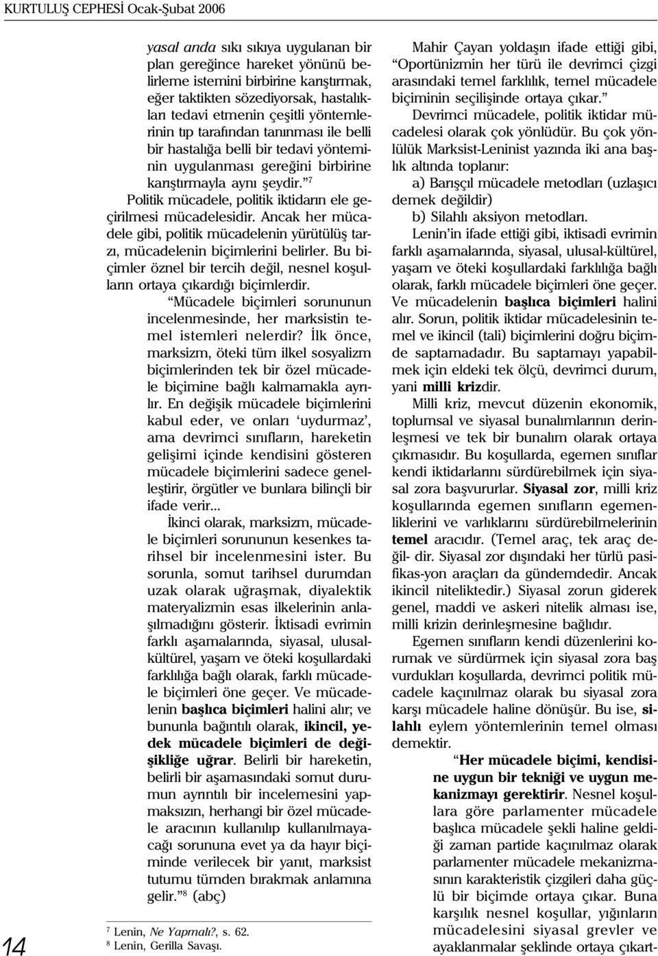 7 Politik mücadele, politik iktidarýn ele geçirilmesi mücadelesidir. Ancak her mücadele gibi, politik mücadelenin yürütülüþ tarzý, mücadelenin biçimlerini belirler.