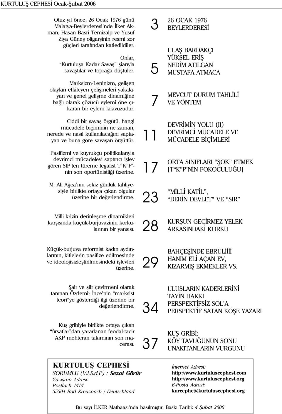 Marksizm-Leninizm, geliþen olaylarý etkileyen çeliþmeleri yakalayan ve genel geliþme dinamiðine baðlý olarak çözücü eylemi öne çýkaran bir eylem kýlavuzudur.