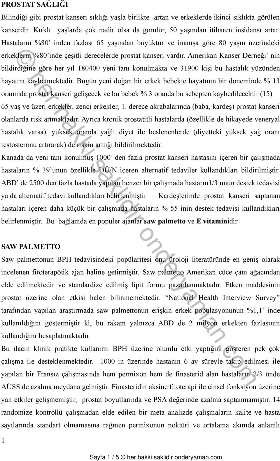 Hastaların %80 inden fazlası 65 yaşından büyüktür ve inanışa göre 80 yaşın üzerindeki erkeklerin %80 inde çeşitli derecelerde prostat kanseri vardır.