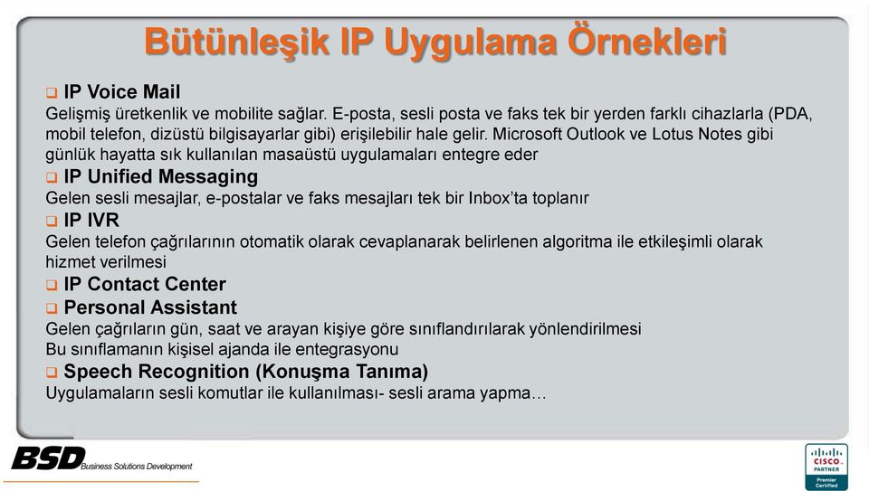 Microsoft Outlook ve Lotus Notes gibi günlük hayatta sık kullanılan masaüstü uygulamaları entegre eder IP Unified Messaging Gelen sesli mesajlar, e-postalar ve faks mesajları tek bir Inbox ta