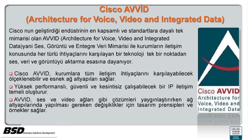 aktarma esasına dayanıyor. Cisco AVVID, kurumlara tüm iletişim ihtiyaçlarını karşılayabilecek ölçeklenebilir ve esnek ağ altyapıları sağlar.