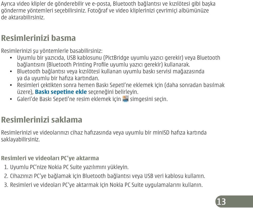 Resimlerinizi basma Resimlerinizi şu yöntemlerle basabilirsiniz: Uyumlu bir yazıcıda, USB kablosunu (PictBridge uyumlu yazıcı gerekir) veya Bluetooth bağlantısını (Bluetooth Printing Profile uyumlu