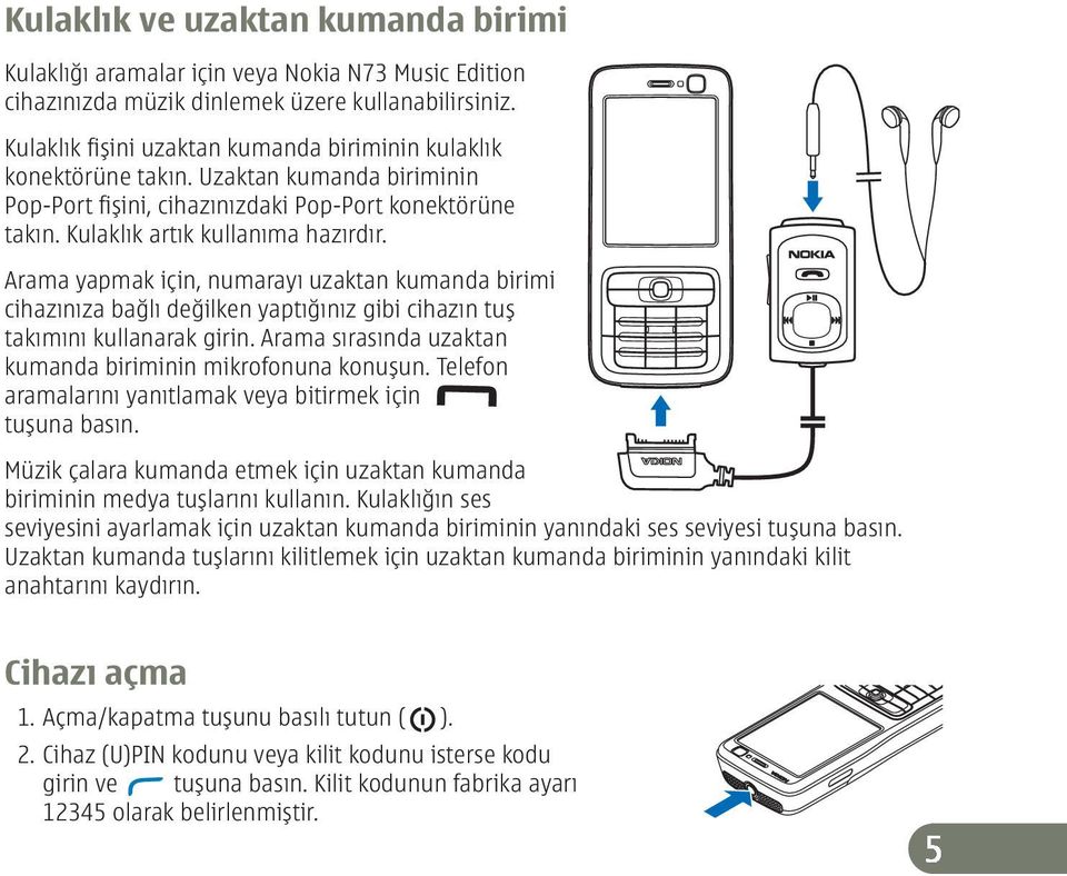 Arama yapmak için, numarayı uzaktan kumanda birimi cihazınıza bağlı değilken yaptığınız gibi cihazın tuş takımını kullanarak girin. Arama sırasında uzaktan kumanda biriminin mikrofonuna konuşun.