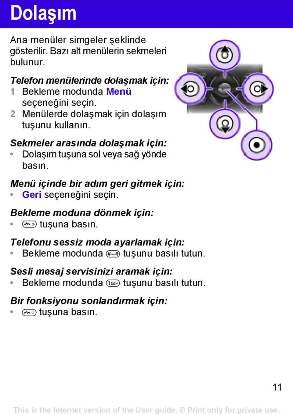 Sekmeler arasında dolaşmak için: Dolaşım tuşuna sol veya sağ yönde basın. Menü içinde bir adım geri gitmek için: Geri seçeneğini seçin.