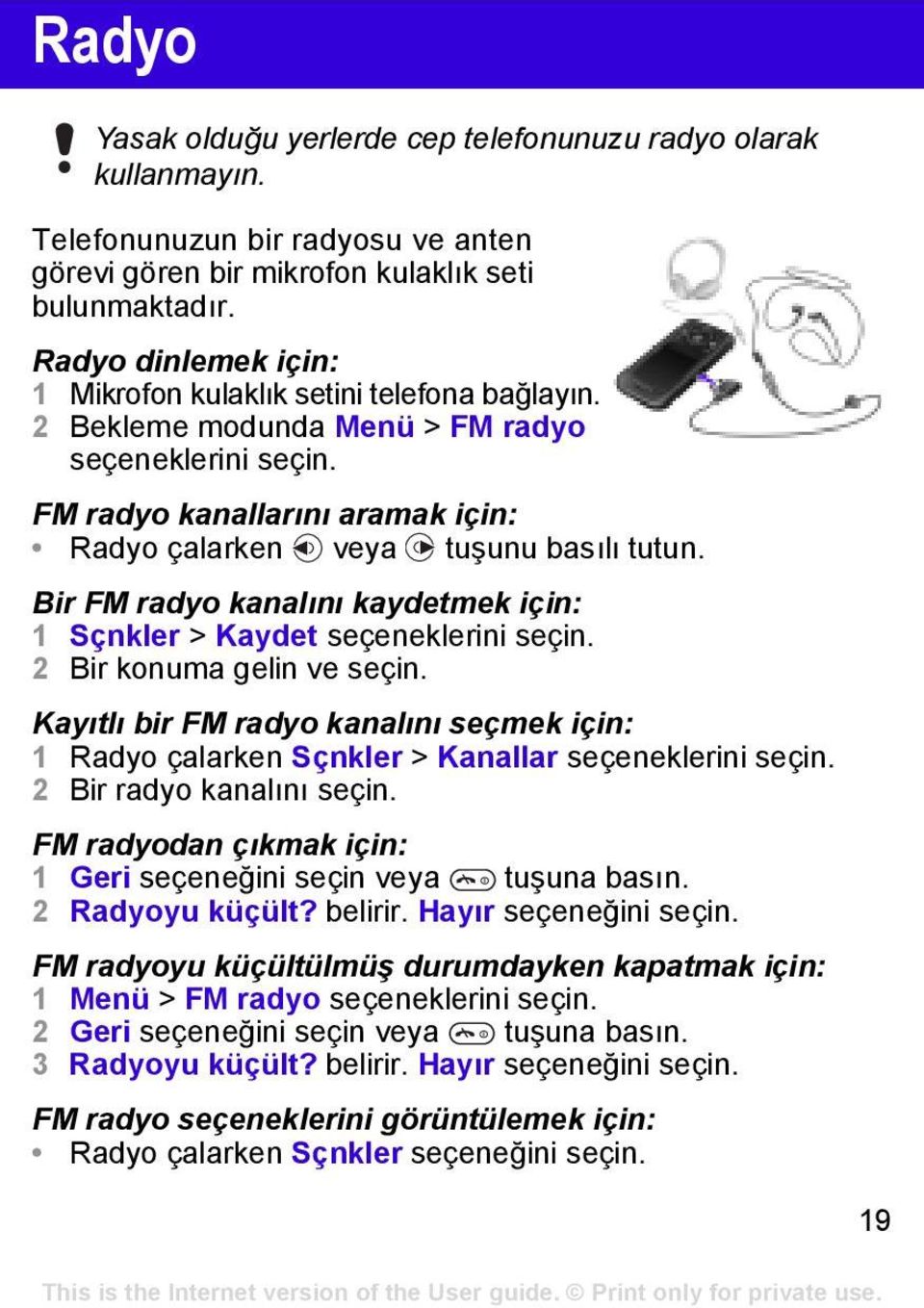 Bir FM radyo kanalını kaydetmek için: 1 Sçnkler > Kaydet seçeneklerini seçin. 2 Bir konuma gelin ve seçin.