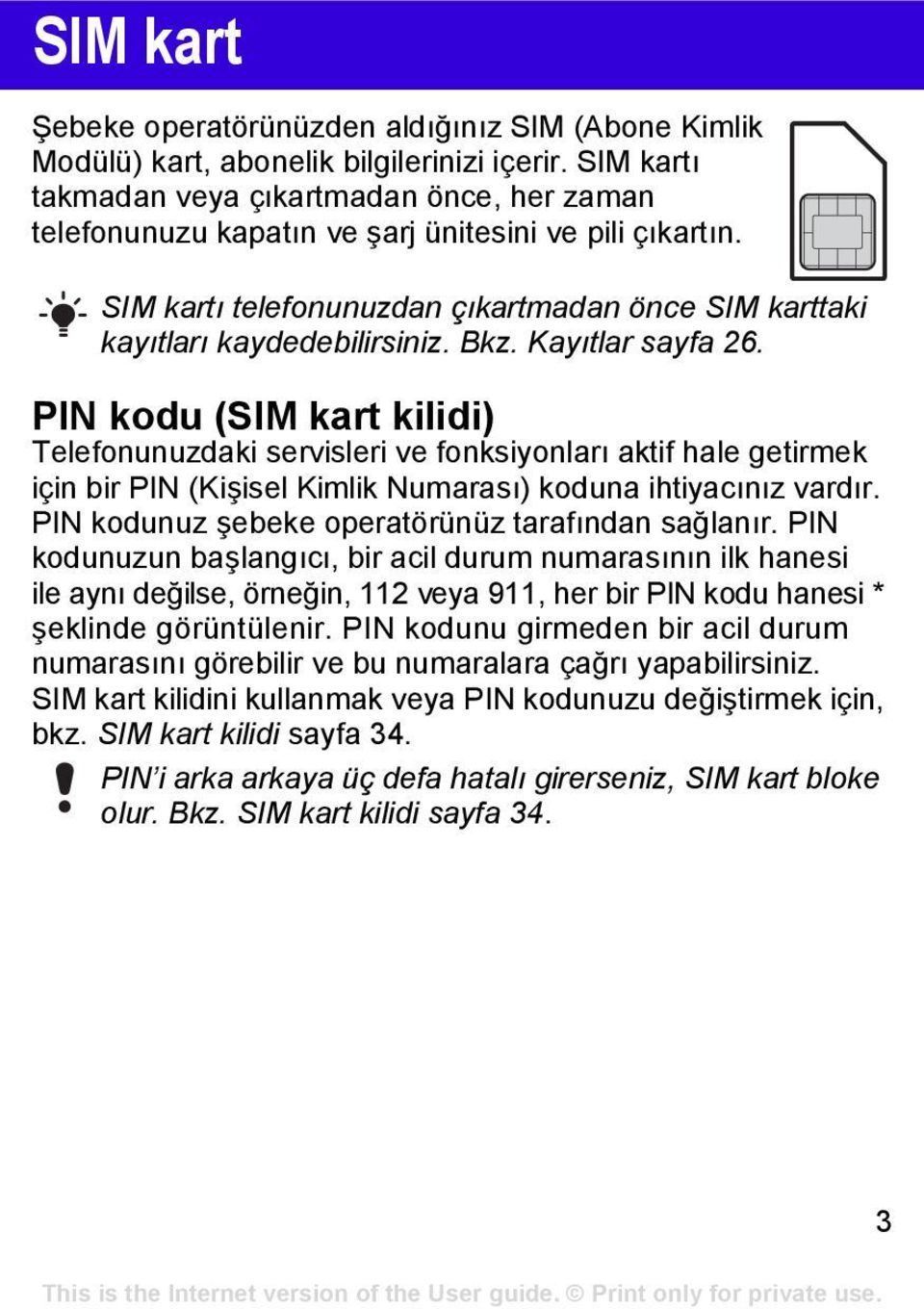 Kayıtlar sayfa 26. PIN kodu (SIM kart kilidi) Telefonunuzdaki servisleri ve fonksiyonları aktif hale getirmek için bir PIN (Kişisel Kimlik Numarası) koduna ihtiyacınız vardır.