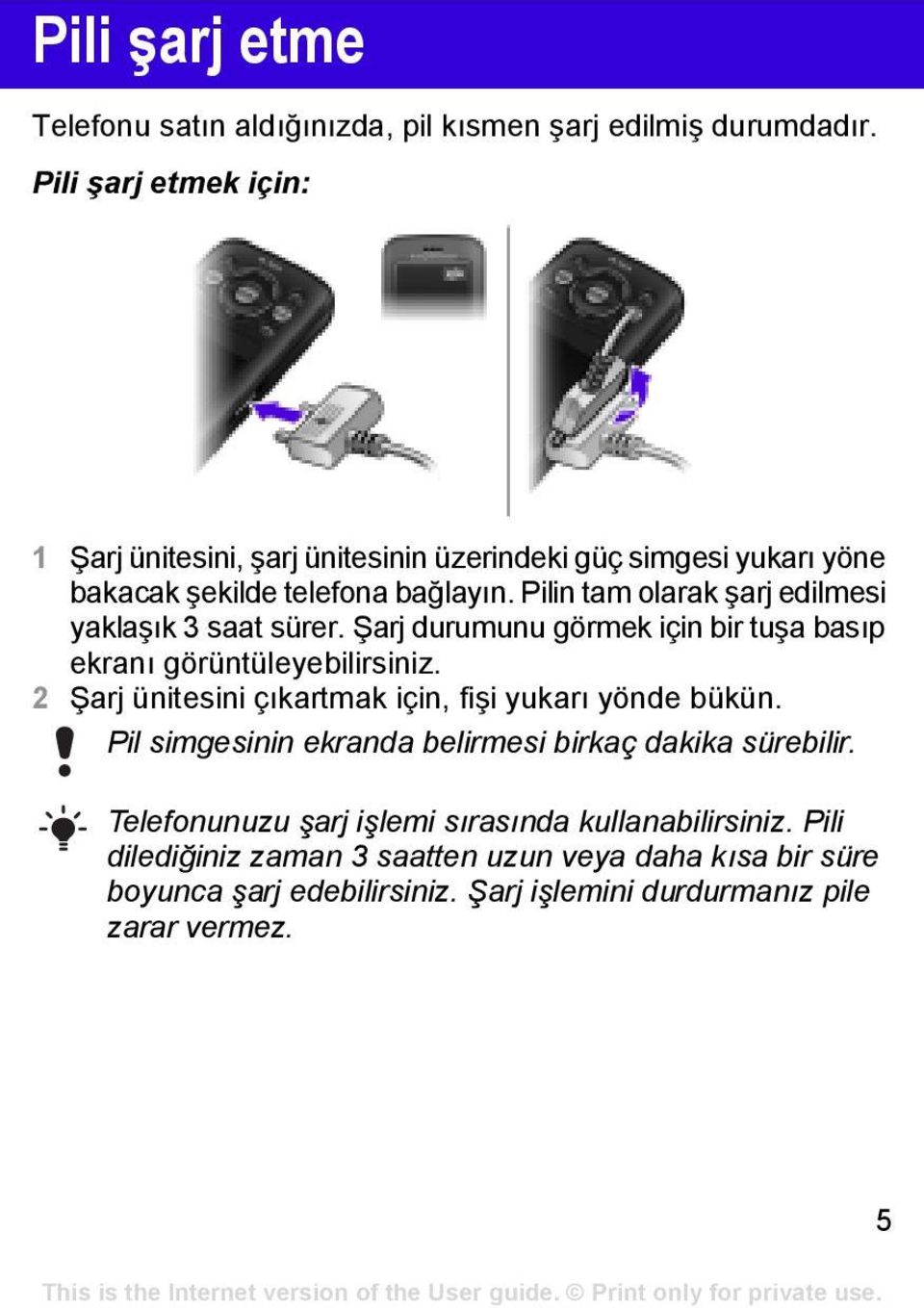 Pilin tam olarak şarj edilmesi yaklaşık 3 saat sürer. Şarj durumunu görmek için bir tuşa basıp ekranı görüntüleyebilirsiniz.