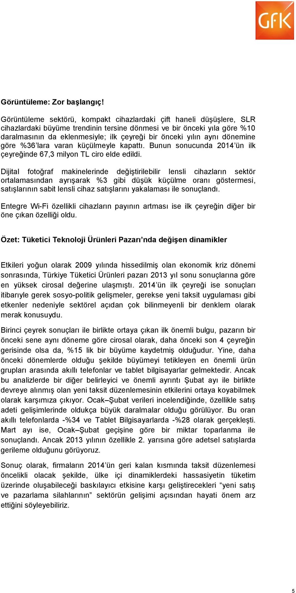 aynı dönemine göre %36 lara varan küçülmeyle kapattı. Bunun sonucunda 2014 ün ilk çeyreğinde 67,3 milyon TL ciro elde edildi.