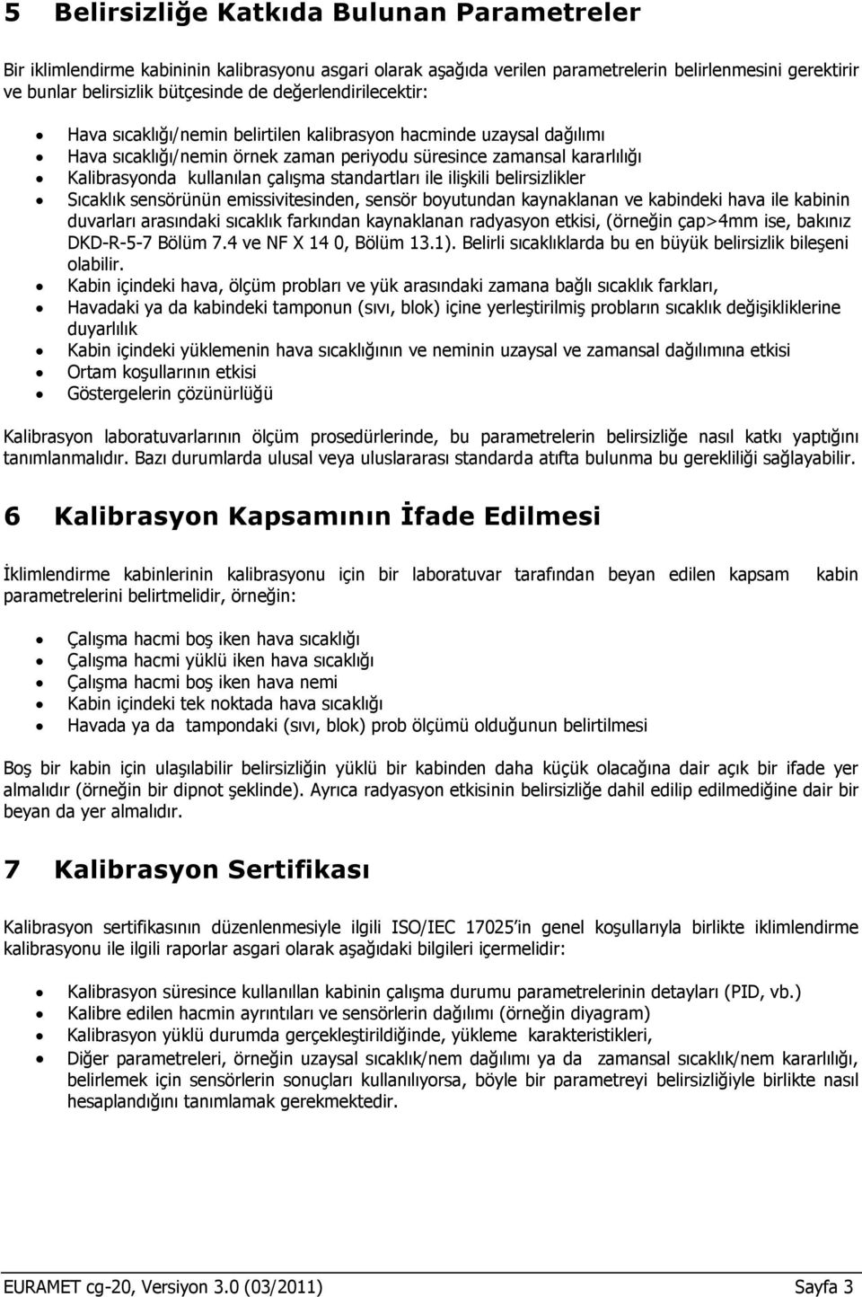 standartları ile ilişkili belirsizlikler Sıcaklık sensörünün emissivitesinden, sensör boyutundan kaynaklanan ve kabindeki hava ile kabinin duvarları arasındaki sıcaklık farkından kaynaklanan