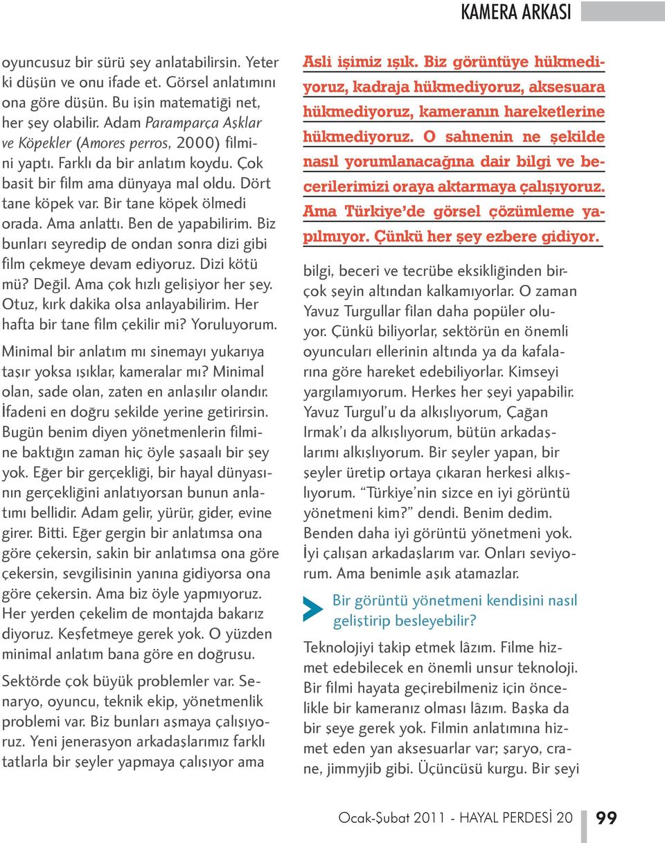 Ama anlattı. Ben de yapabilirim. Biz bunları seyredip de ondan sonra dizi gibi film çekmeye devam ediyoruz. Dizi kötü mü? Değil. Ama çok hızlı gelişiyor her şey. Otuz, kırk dakika olsa anlayabilirim.