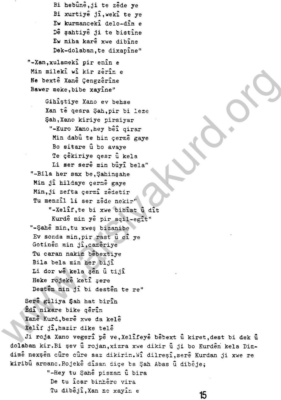 qirar Min dabü te hin çerm gaye Bo sitare U bo avaye Te ç kiriye qesr U kela Li ser sere min buyi bela" "-Bila her sax be,şabinşahe Min ji hildaye çer~e gaye Min,ji zefta çer~i zedetir Tu menzil li