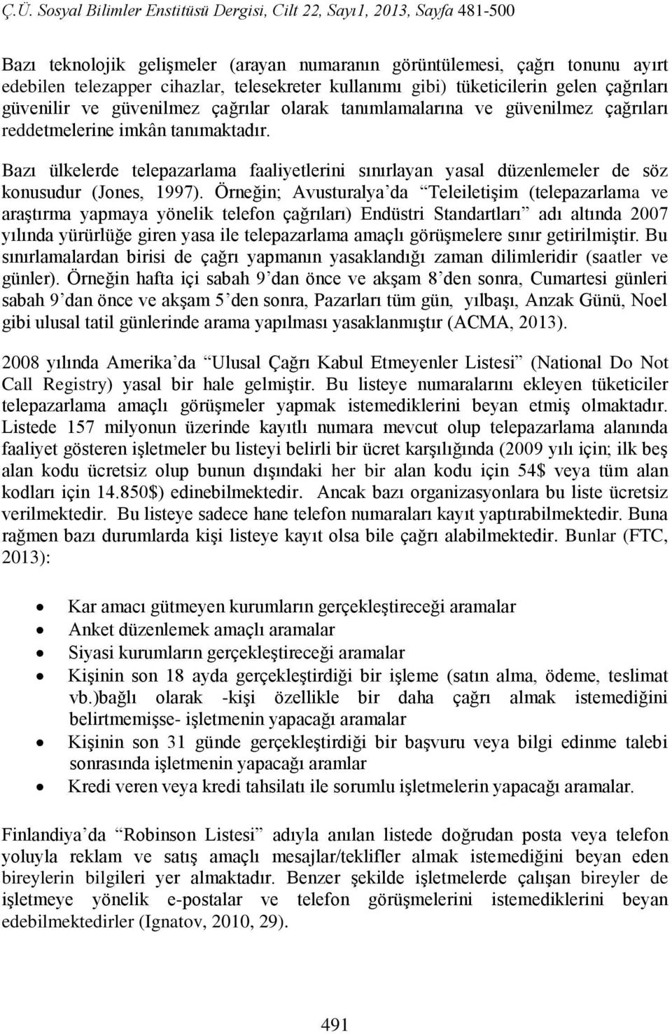 Örneğin; Avusturalya da Teleiletişim (telepazarlama ve araştırma yapmaya yönelik telefon çağrıları) Endüstri Standartları adı altında 2007 yılında yürürlüğe giren yasa ile telepazarlama amaçlı